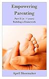 Empowering Parenting: Part II (4 - 7 years) - Building a Framework