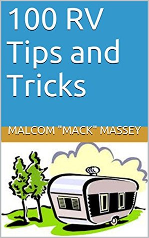 100 RV Tips and Tricks: BONUS Edition with Motorhome Tips (Mack's RV Handbook Book 1)