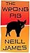 The Wrong Pig by Neill James