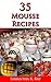45 Mousse Recipes: A guide to “Simple Mousse Recipes”