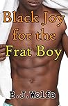 Black Joy for the Frat Boy (XXX-Rated Gay Interracial First Time Erotica)