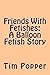 Friends With Fetishes: A Balloon Fetish Story
