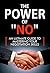 The Power Of NO - An Ultimate Guide To Mastering Your Negotiation Skills: Sales, Say No And Go, Better Sales, Say No, Successful People, Successful Relationships, Self-Confidence