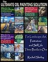 The Ultimate Oil Painting Solution – for Landscape Art, Portraiture and Still Life (Three Books in One): Comprehensive Tips and Techniques for Painting in Oils