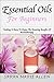 Essential Oils Guide Book: Perfect Guide Book For Beginners. Use Essential Oils For Weight Loss, Beauty, Stress Relief, Energy Boost, & More