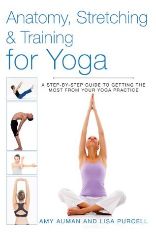 Anatomy, Stretching & Training for Yoga: A Step-by-Step Guide to Getting the Most from Your Yoga Practice (Kindle Edition)