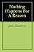 Nothing Happens For A Reason by James Hawthorne