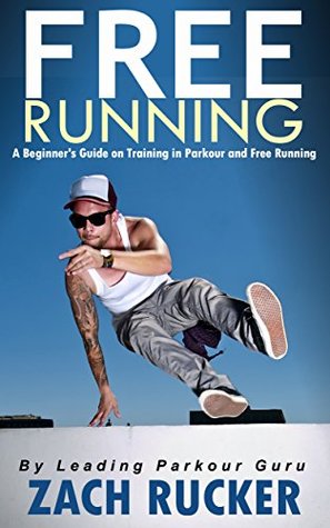 Free Running: A Beginner’s Guide on Training in Parkour and Free Running (Kindle Edition)
