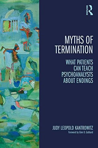Myths of Termination: What patients can teach psychoanalysts about endings (Psychological Issues Book 73)
