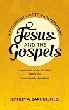 A Student's Guide to Understanding Jesus and the Gospels: Navigating Your Journey Through Critical Scholarship A Student's Guide to Understanding Jesus and the Gospels: Navigating Your Journey Through Critical Scholarship