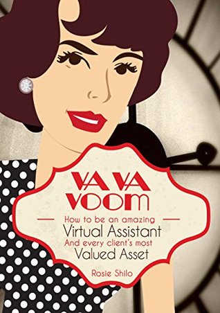 VA VA Voom: How to be an amazing Virtual Assistant and every client's most Valued Asset