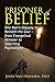 Prisoner of Belief: One Man’s Odyssey to Reclaim His Soul – From Evangelical Minister to Searching Psychologist