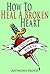 How To Heal A Broken Heart ...