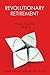 Revolutionary Retirement: W...