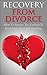 Recovery From Divorce: How To Survive The Ending Of Your Long-Term Relationship (Loss And Grief)