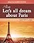 Paris: Let's All Dream About Paris - A book about why people return to the city of lights
