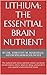Lithium: The Essential Brain Nutrient: Boost brain function and reduce stress naturally.