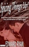 Spicing Things Up!: Improve Your Relationship Through the Exhilaration of Spicy Sex Spicing Things Up!: Improve Your Relationship Through the Exhilaration of Spicy Sex