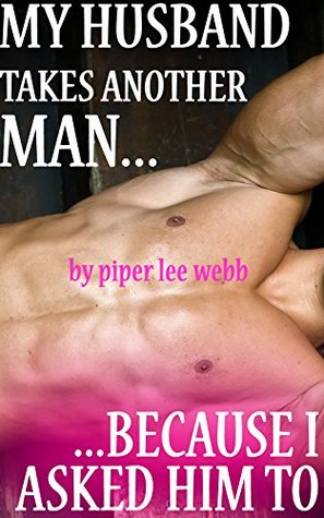 My Husband Takes Another Man...Because I Asked Him To: His First Gay Experience (Watching My Husband With Other Men Book 4)