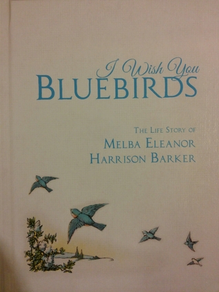 I Wish You Bluebirds, The Life Story of Melba Eleanor Harrison Barker