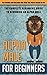 Alpha Male for Beginners: Act Boldly and Become the Man You Were Meant to Be - The Complete Beginners Guide to Becoming an Alpha Male (alpha male, become ... to be a alpha male, alpha male, discipline)