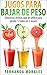 Jugos para Bajar de Peso: Deliciosas Recetas que YO Utilice para Perder 17 Kilos en 2 MESES!: (Recetas para bajar de peso rapido y naturalmente) (Spanish Edition)