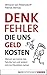 DENKFEHLER, die uns Geld kosten: Warum wir immer das Falsche tun und andere sich ins Fäustchen lachen (German Edition)