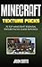 Minecraft Texture Packs: 70 Top Minecraft Essential Texture Packs Guide Exposed!