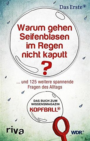Warum gehen Seifenblasen im Regen nicht kaputt: ... und 125 weitere spannende Fragen des Alltags (German Edition)