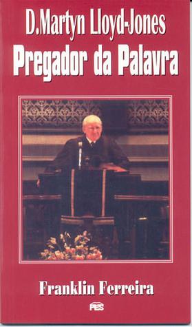 D. Martyn Lloyd-Jones: pregador da Palavra