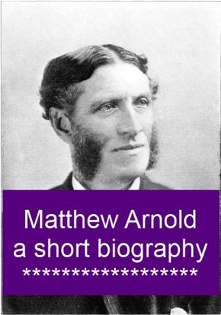 Matthew Arnold - A Short Biography (Kindle Edition)
