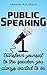 Public Speaking: Fear of Public Speaking, Social Anxiety, Body Language, Self-Expression, anxiety and panic