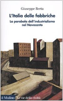 L'Italia delle fabbriche. La parabola dell'industrialismo nel Novecento