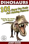 Dinosaurs 101 Super Fun Facts And Amazing Pictures (Featuring The World's Top 16 Dinosaurs With Coloring Pages) Dinosaurs 101 Super Fun Facts And Amazing Pictures (Featuring The World's Top 16 Dinosaurs With Coloring Pages)