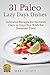 31 Paleo Lazy Days Dishes: Delicious Recipes for Summer Days or Days You Wish for Summer Time (31 Days of Paleo Book 16)
