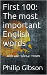 First 100: The 100 most important English words. (With example sentences) (First Words)