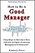 How to Be a Good Manager: Easy Ways to Become a More Effective & Higher Producing Management Professional (Performance Plus Series Book 1)