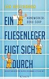 Ein Fliesenleger fugt sich durch: Eine Handwerker-Doku-Soap (German Edition)
