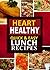 Heart Healthy - Quick and Easy Lunch Recipes: The Modern Sugar-Free Cookbook to Fight Heart Disease