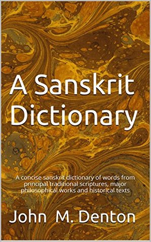 A Sanskrit Dictionary: A concise sanskrit dictionary of words from principal traditional scriptures, major philosophical works and historical texts (revised)