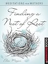 Meditations for Mothers: Finding a Nest of Rest Meditations for Mothers: Finding a Nest of Rest