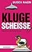 Kluge Scheiße: Handbuch für Besserwisser (German Edition)