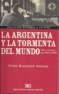 La Argentina y La Tormenta del Mundo: Ideas E Ideologias Entre 1930 y 1945 (Unknown Binding)