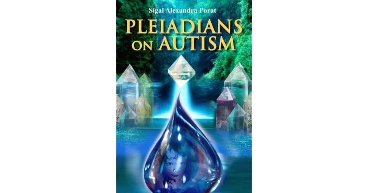 Pleiadians on Autism by Sigal Alexandra Porat Pleiadians on Autism by Sigal Alexandra Porat