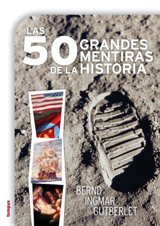 Portada de Las 50 grandes mentiras de la historia, de Bernd Ingmar Gutberlet
