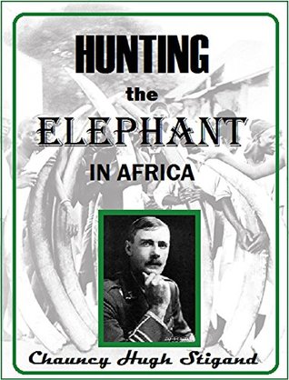 Hunting the Elephant in Africa, and Other Recollections of Thirteen Years' Wanderings (1913)