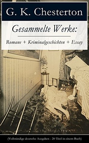 Gesammelte Werke: Romane + Kriminalgeschichten + Essay (Vollständige deutsche Ausgaben - 20 Titel in einem Buch): Der Mann, der Donnerstag war + Menschenskind ... und andere Krimis)