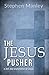 The Jesus Pusher: a 365 day exploration of Jesus
