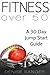 Fitness Over 50 - A 30 Day Challenge To Move Forward In Your Health & Wellness Journey: Don't make it harder than it needs to be.