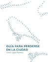 Guía para perderse en la ciudad by Víctor López Zumelzu